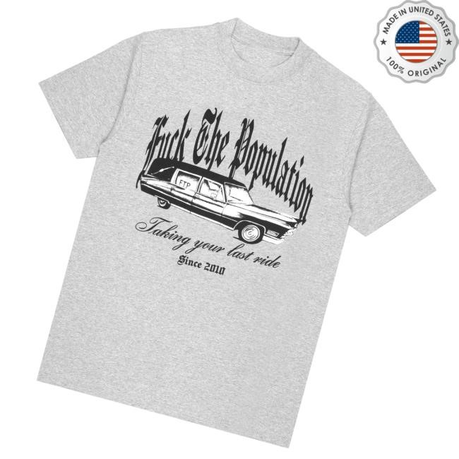 Fuck The Population Ftp Taking Your Last Ride Since 2010 Funny Shirt Ftp Last Ride - New Tee Store